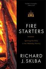 Fire Starters: Igniting the Holy in the Weekday Homily