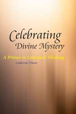 Celebrating Divine Mystery: A Primer in Liturgical Theology