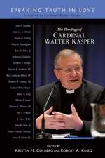 The Theology of Cardinal Walter Kasper: Speaking Truth in Love