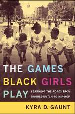 The Games Black Girls Play – Learning the Ropes from Double–Dutch to Hip–Hop