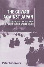 The GI War Against Japan – American Soldiers in Asia and the Pacific During World War II