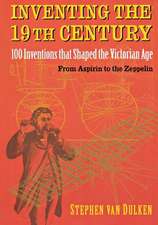 Inventing the 19th Century: 100 Inventions That Shaped the Victorian Age from Aspirin to the Zeppelin