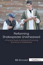 Performing Shakespeare Unrehearsed: A Practical Guide to Acting and Producing Spontaneous Shakespeare