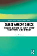 Greeks without Greece: Homelands, Belonging, and Memory amongst the Expatriated Greeks of Turkey