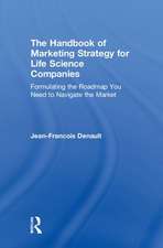 The Handbook of Marketing Strategy for Life Science Companies: Formulating the Roadmap You Need to Navigate the Market