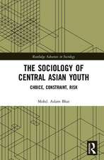 The Sociology of Central Asian Youth: Choice, Constraint, Risk