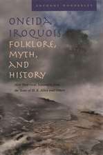 Oneida Iroquois Folklore, Myth, and History: New York Oral Narrative from the Notes of H. E. Allen and Others