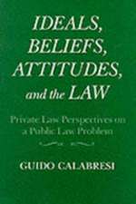 Ideals, Beliefs, Attitudes, and the Law Private Law Perspectives on a Public Law Problem