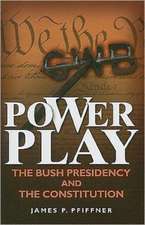 Power Play: The Bush Presidency and the Constitution