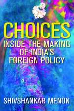 Choices: Inside the Making of Indias Foreign Policy