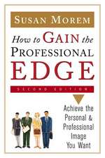 How to Gain the Professional Edge, Second Edition: Achieve the Personal and Professional Image You Want