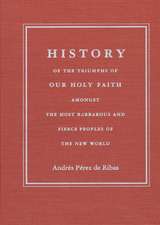 History of the Triumphs of Our Holy Faith amongst the Most Barbarous and Fierce Peoples of the New World