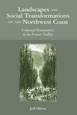 Landscapes and Social Transformations on the Northwest Coast: Colonial Encounters in the Fraser Valley