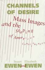 Channels Of Desire: Mass Images and the Shaping of American Consciousness