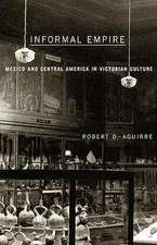 Informal Empire: Mexico And Central America In Victorian Culture