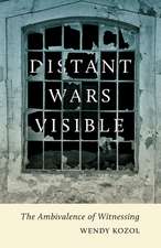 Distant Wars Visible: The Ambivalence of Witnessing