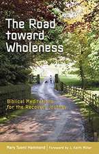 The Road Toward Wholeness: Biblical Meditations for the Recovery Journey