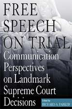 Free Speech On Trial: Communication Perspectives on Landmark Supreme Court Decisions