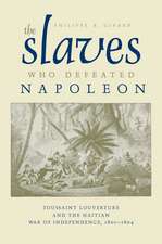 The Slaves Who Defeated Napoléon: Toussaint Louverture and the Haitian War of Independence, 1801–1804