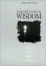 For the Love of Wisdom: An Explanation of the Meaning and Purpose of Philosophy