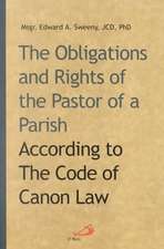 The Obligations and Rights of the Pastor of a Parish: According to the Code of Canon Law