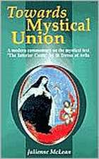 Towards Mystical Union: A Modern Commentary on the Mystical Text the Interior Castle by St Teresa of Avila