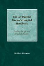 The Lay Pastoral Worker's Hospital Handbook: Tending the Spiritual Needs of Patients