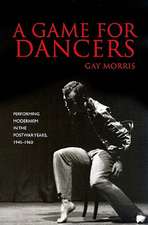 A Game for Dancers: Performing Modernism in the Postwar Years, 1945-1960