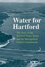 Water for Hartford: The Story of the Hartford Water Works and the Metropolitan District Commission