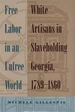 Free Labor in an Unfree World: White Artisans in Slaveholding Georgia, 1789-1860