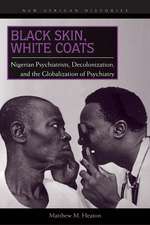 Black Skin, White Coats: Nigerian Psychiatrists, Decolonization, and the Globalization of Psychiatry