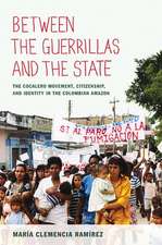 Between the Guerrillas and the State – The Cocalero Movement, Citizenship, and Identity in the Colombian Amazon