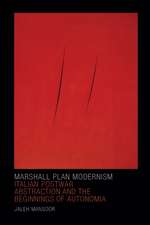 Marshall Plan Modernism – Italian Postwar Abstraction and the Beginnings of Autonomia