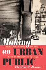 Making an Urban Public: Popular Claims to the City in Mexico, 1879-1932