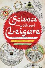 Science without Leisure: Practical Naturalism in Istanbul, 1660-1732