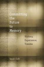 Committing the Future to Memory – History, Experience, Trauma