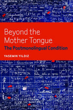 Beyond the Mother Tongue – The Postmonolingual Condition