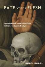 Fate of the Flesh – Secularization and Resurrection in the Seventeenth Century