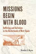 Missions Begin with Blood – Suffering and Salvation in the Borderlands of New Spain