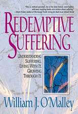 Redemptive Suffering: Understanding Suffering, Living with It, Growing Through It