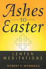 Ashes to Easter Lenten Meditations