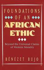 Foundations of an African Ethic: Beyond the Universal Claims of Western Morality