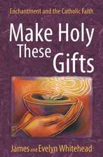 Make Holy These Gifts: Enchantment and the Catholic Faith