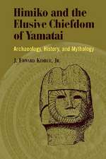 Himiko and Japan's Elusive Chiefdom of Yamatai: Archaeology, History, and Mythology