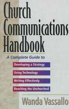 Church Communications Handbook: A Complete Guide to Developing a Strategy, Using Technology, Writing Effectively, and Reaching the Unchurched