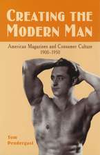 Creating the Modern Man: American Magazines and Consumer Culture, 1900-1950