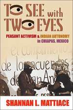 To See with Two Eyes: Peasant Activism and Indian Autonomy in Chiapas, Mexico