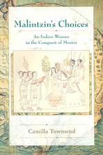 Malintzin's Choices: An Indian Woman in the Conquest of Mexico