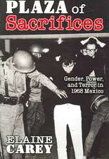 Plaza of Sacrifices: Gender, Power, and Terror in 1968 Mexico