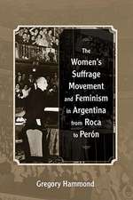 The Womens Suffrage Movement and Feminism in Argentina from Roca to Peron